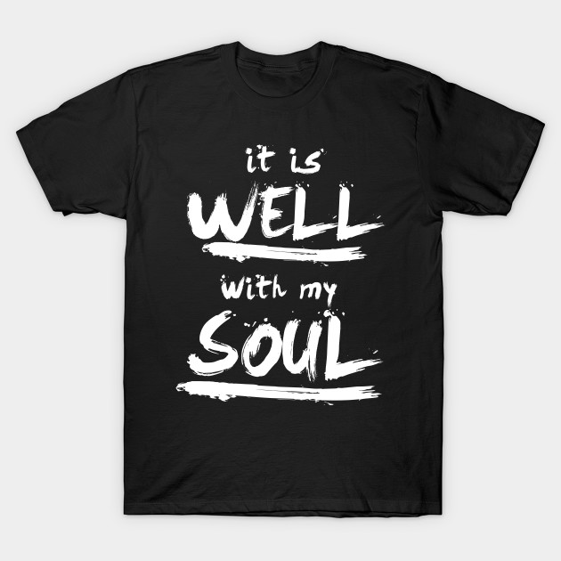 It is well with my soul - It Is Well With My Soul - T-Shirt | TeePublic
